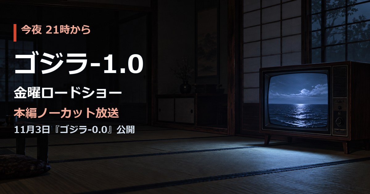 暗い和室の畳の上に置かれた昭和のブラウン管テレビ。画面には月明かりの夜の海が映っている。今夜21時から、ゴジラ-1.0、金曜ロードショー、本編ノーカット、の文字